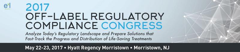 2017 Off-Label Regulatory Compliance Congress: Morristown, New Jersey, USA, 22-23 May 2017