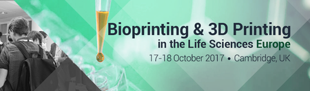 Bioprinting and 3D Printing in the Life Sciences: Cambridge, England, UK, 17-18 October 2017