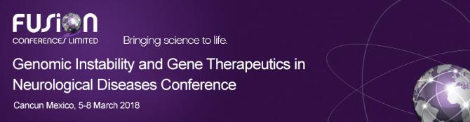 Genomic Instability and Gene Therapeutics in Neurological Diseases Conference: Cancun, Mexico, 5-8 March 2018 Genomic Instability and Gene Therapeutics in Neurological Diseases Conference: Cancun, Mexico, 5-8 March 2018