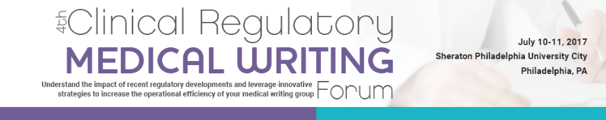4th Clinical Regulatory Medical Writing Forum: Philadelphia, Pennsylvania, USA, 10-11 July 2017 4th Clinical Regulatory Medical Writing Forum: Philadelphia, Pennsylvania, USA, 10-11 July 2017