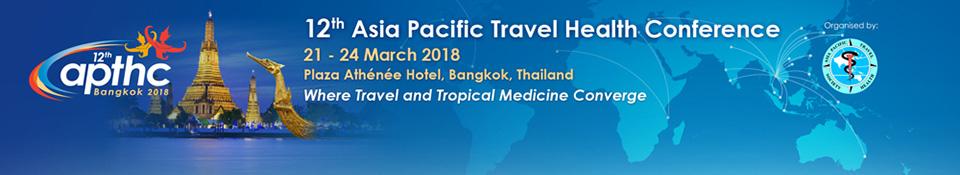 The 12th Asia Pacific Travel Health Conference: Bangkok, Thailand, 21-24 March 2018 The 12th Asia Pacific Travel Health Conference: Bangkok, Thailand, 21-24 March 2018