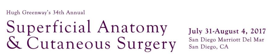 Hugh Greenways 34th Annual Superficial Anatomy and Cutaneous Surgery Course: San Diego, California, USA, 31 July - 4 August, 2017 Hugh Greenways 34th Annual Superficial Anatomy and Cutaneous Surgery Course: San Diego, California, USA, 31 July - 4 August, 2017